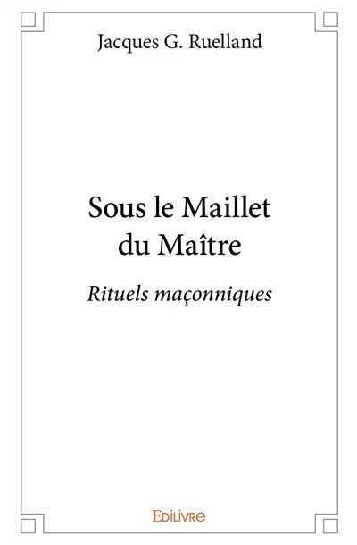 Sous le maillet du maître : Rituels maçonniques