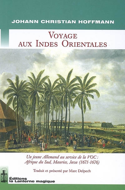 Voyage aux Indes orientales : un jeune Allemand au service de la VOC : Afrique du Sud, Maurice, Java (1671-1676)