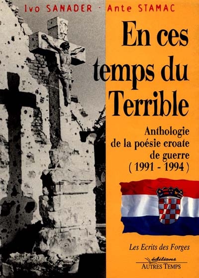 En ces temps du terrible : anthologie de la poésie croate de guerre (1991-1994)