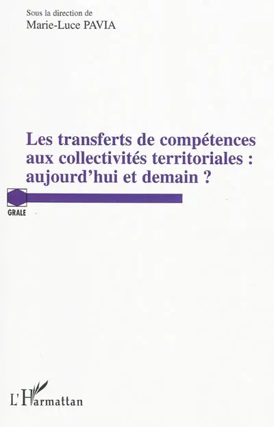 Les transferts de compétences aux collectivités territoriales : aujourd'hui et demain ? : actes du colloque de Montpellier, les 29 et 30 juin 2007