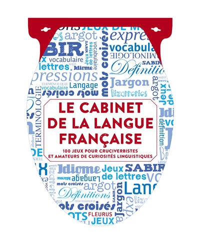Le cabinet de la langue française : 100 jeux pour cruciverbistes et amateurs de curiosités linguistiques