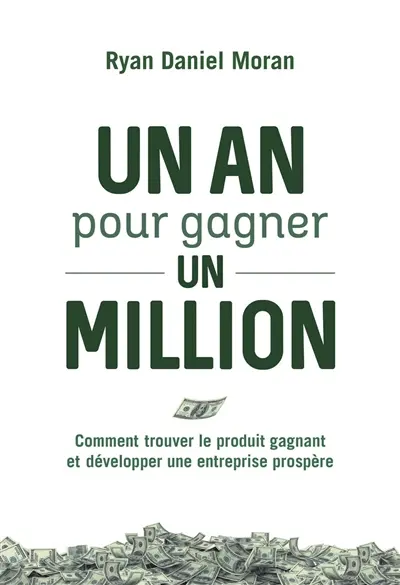 Un an pour gagner un million : comment trouver le produit gagnant et développer une entreprise prospère
