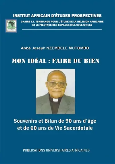 Mon idéal : faire du bien : Souvenirs et Bilan de 90 ans d'âge et âge et de 60 ans de Vie Sacerdotale