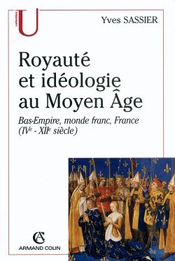 Royauté et idéologie au Moyen Age : Bas-Empire, monde franc, France (IVe-XIIe siècle)