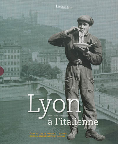 Lyon à l'italienne : deux siècles de présence italienne dans l'agglomération lyonnaise