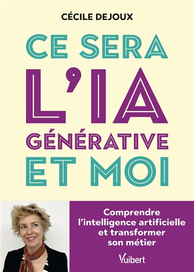 Ce sera l'IA générative et moi : comprendre l'intelligence artificielle et transformer son métier