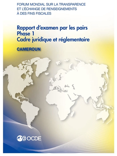 Forum mondial sur la transparence et l'échange de renseignements à des fins fiscales : rapport d'examen par les pairs : Cameroun 2015, phase 1, cadre juridique et réglementaire