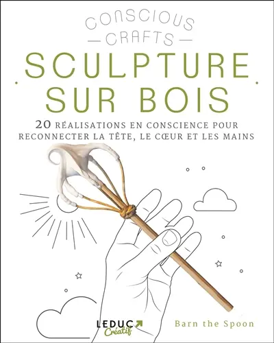 Sculpture sur bois : 20 réalisations en conscience pour reconnecter la tête, le coeur et les mains