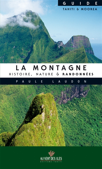 La montagne : histoire, nature & randonnées : guide Tahiti & Moorea