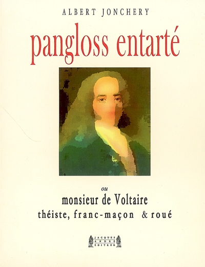 Pangloss entarté ou Monsieur de Voltaire, théiste, franc-maçon & roué