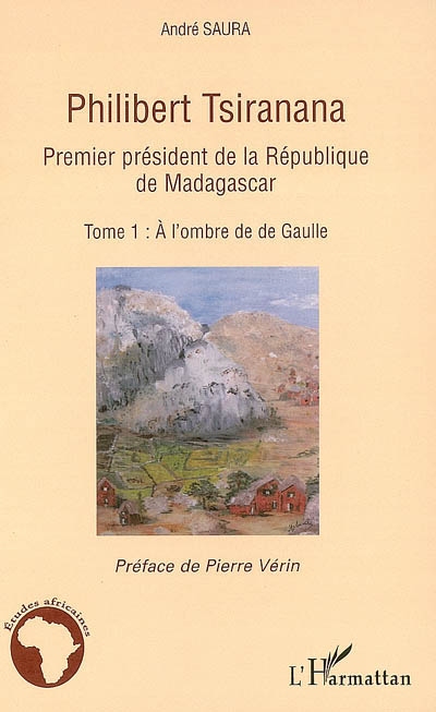 Philibert Tsiranana (1910-1978), premier président de la République de Madagascar. Vol. 1. A l'ombre de de Gaulle