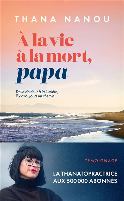 A la vie à la mort, papa : de la douleur à la lumière, il y a toujours un chemin : témoignage