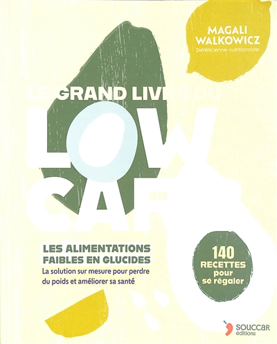 Le grand livre du low carb : les aliments faibles en glucides, la solution sur mesure pour perdre du poids et améliorer sa santé : 140 recettes pour se régaler