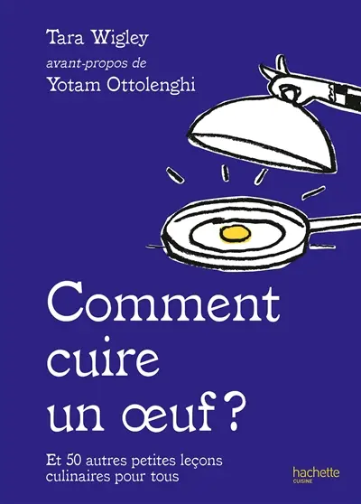 Comment cuire un oeuf ? : et 50 autres petites leçons culinaires pour tous
