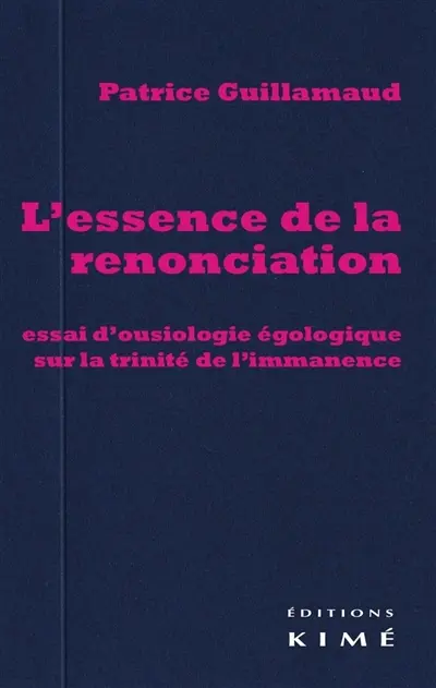 L'essence de la renonciation : essai d'ousiologie égologique sur la trinité de l'immanence