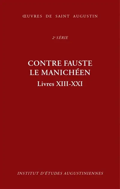 Oeuvres de saint Augustin. Vol. 18B. Contre Fauste le manichéen. Livres XIII-XXI. Contra Faustum Manichaeum. Livres XIII-XXI