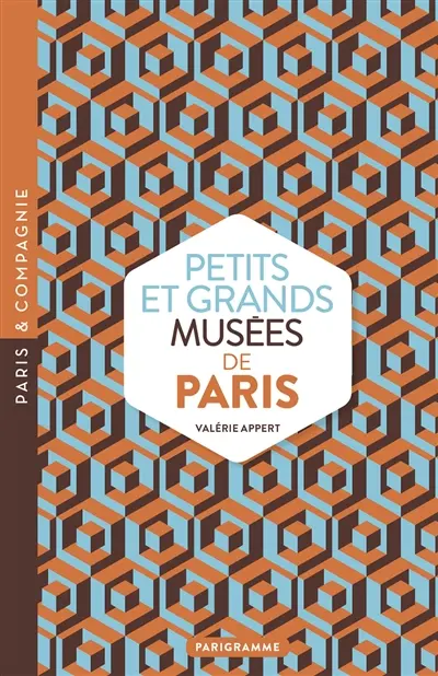 Petits et grands musées de Paris : art, histoires, sciences, curiosités d'ici et d'ailleurs : ouvrez les yeux sur toutes les merveilles du monde Petits et grands musées de Paris : art, histoires, sciences, curiosités d'ici et d'ailleurs : ouvrez les yeux sur toutes les merveilles du monde