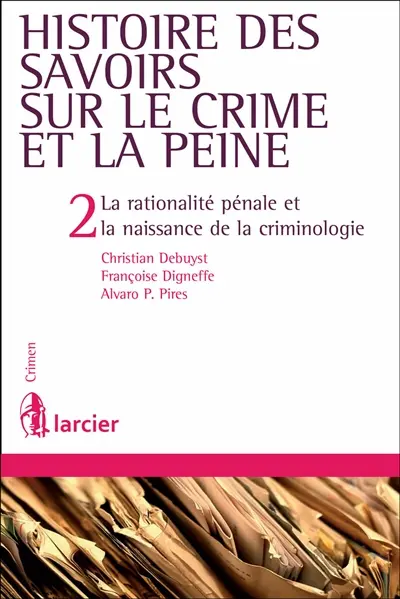 Histoire des savoirs sur le crime et la peine. Vol. 2. La rationalité pénale et la naissance de la criminologie