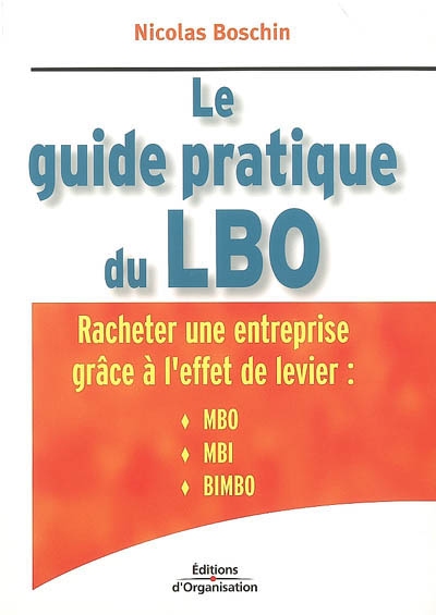 Le guide pratique du LBO : racheter une entreprise grâce à l'effet de levier : MBO, MBI, BIMBO