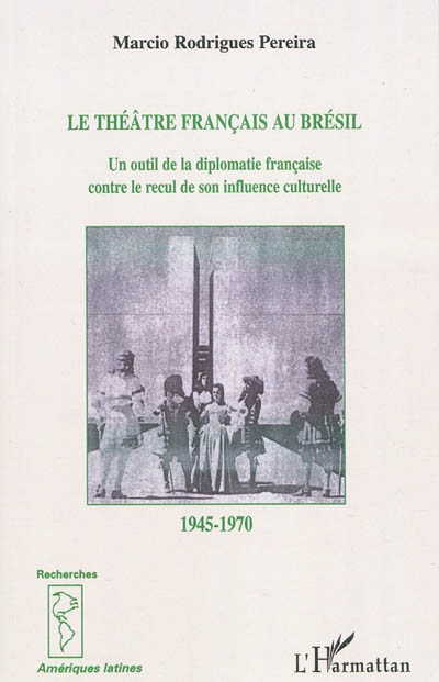 Le théâtre français au Brésil de 1945 à 1970 : un outil de la diplomatie française contre le recul de son influence culturelle