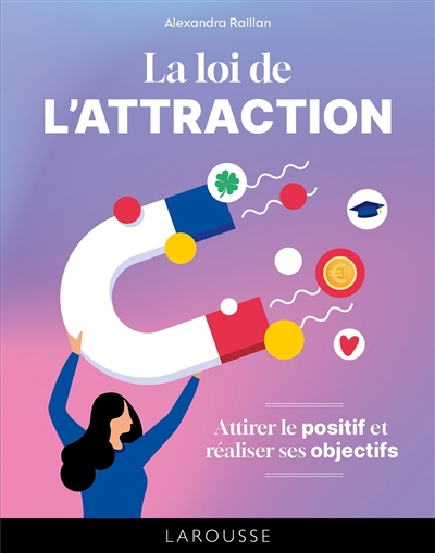 La loi de l'attraction : attirer le positif et réaliser ses objectifs