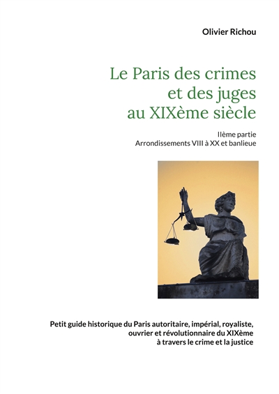 Le Paris criminel et judiciaire du XIXème siècle 2 : IIème partie Arrondissements VIII à XX et banlieue