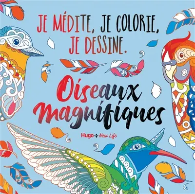Oiseaux magnifiques : je médite, je colorie, je dessine