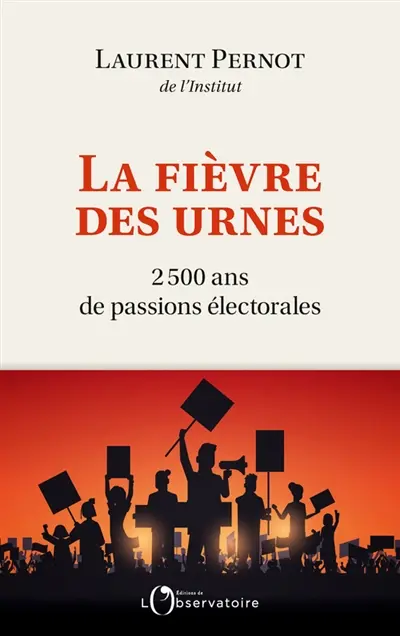 La fièvre des urnes : 2.500 ans de passions électorales