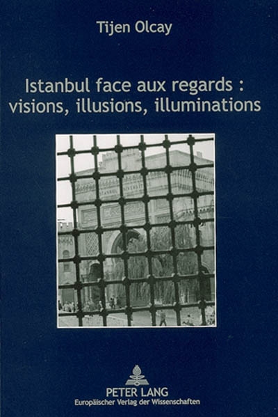 Istanbul face aux regards : visions, illusions, illuminations : dans les arts et les récits des voyageurs français au XIXe siècle : Théophile Gautier, Pierre Loti, Alain Robbe-Grillet