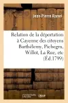 Relation de la déportation à Cayenne des citoyens Barthélemy, Pichegru, Willot, La Rue, etc. : à la suite de la journée du 18 fructidor, 5e année...