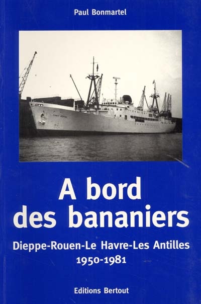 A bord des bananiers : Dieppe-Rouen-Le Havre-les Antilles, 1950-1981