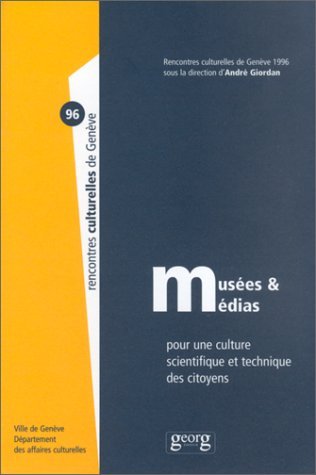musées & médias : pour une culture scientifique et technique des citoyens : actes des rencontres culturelles de genève, 1996