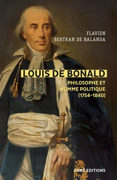Louis de Bonald : philosophe et homme politique (1754-1840) : une tradition dans la modernité, une modernité dans la tradition - Flavien Bertran de Balanda