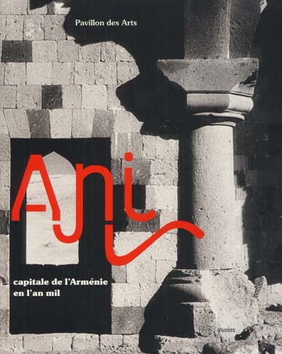 Ani, capitale de l'Arménie en l'an 1000 : exposition, Pavillon des Arts, 15 févr.-15 mai 2001
