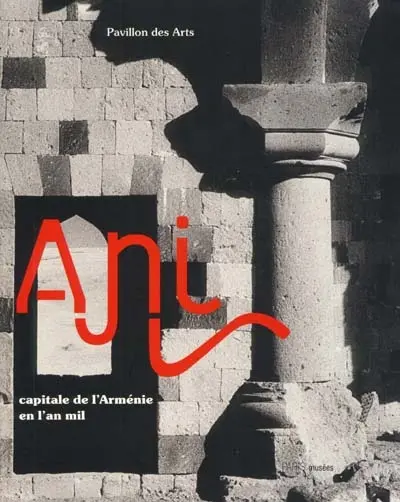 Ani, capitale de l'Arménie en l'an 1000 : exposition, Pavillon des Arts, 15 févr.-15 mai 2001