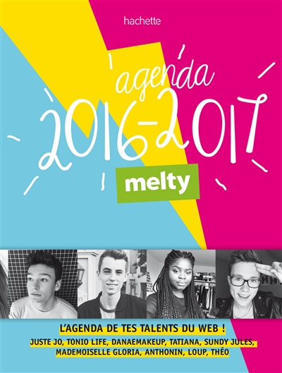 L'agenda 2016-2017, melty : l'agenda de tes talents du web ! : Juste Jo, Tonio life, Danaemakeup, Tatiana, Sundy Jules, Mademoiselle Gloria, Anthonin, Loup, Théo