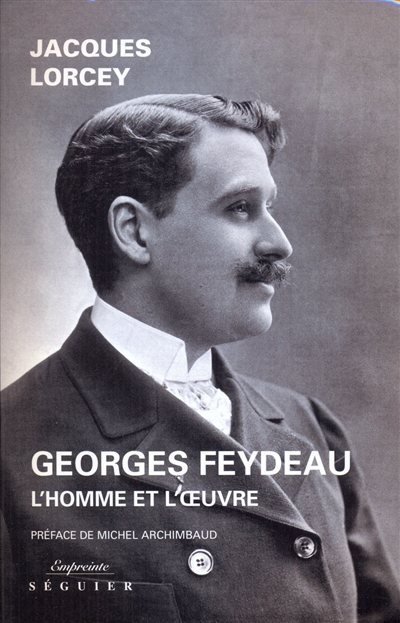 Georges Feydeau : l'homme et l'oeuvre