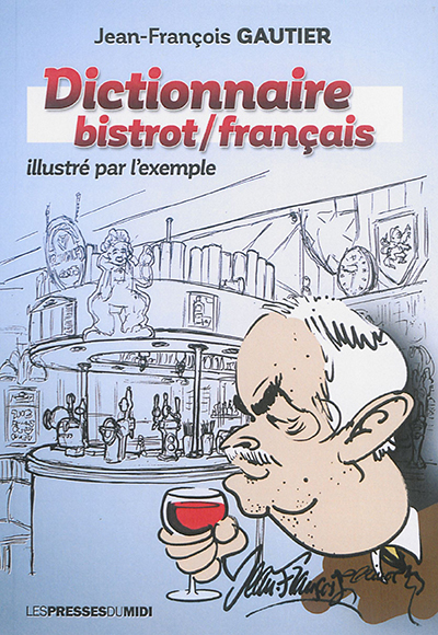 Dictionnaire bistrot-français : illustré par l'exemple