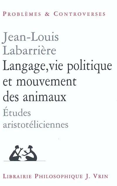 Langage, vie politique et mouvement des animaux : études aristotéliciennes