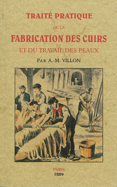 Traité pratique de la fabrication des cuirs et du travail des peaux : tannage, corroyage, hongroyage, mégisserie, chamoiserie, parcheminerie, cuirs vernis, maroquins, fourrures, courroies, selles, équipements militaires, harnais, théorie du tannage, statistique des cuirs et des peaux