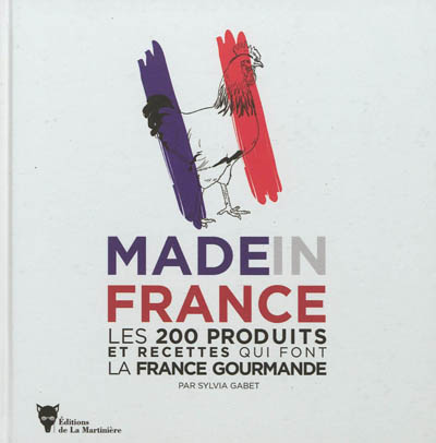 Made in France : les 200 produits et recettes qui font la France gourmande
