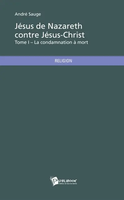 Jésus de Nazareth contre Jésus-Christ : Tome 1