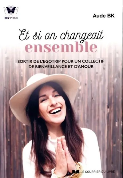 Et si on changeait ensemble : sortir de l'egotrip pour un collectif de bienveillance et d'amour
