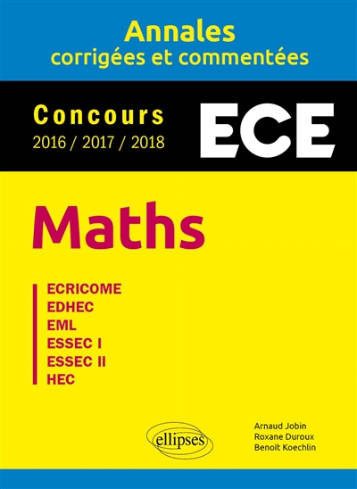 Maths ECE : annales corrigées et commentées, concours 2016-2017-2018 : Ecricome, EDHEC, EML, ESSEC I, ESSEC II, HEC