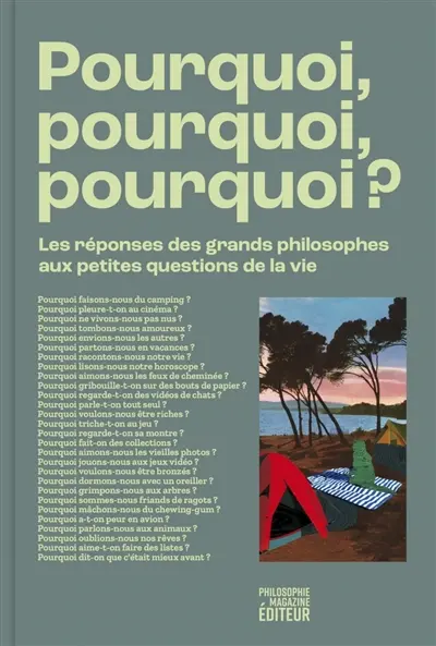 Pourquoi, pourquoi, pourquoi ? : les réponses des grands philosophes aux petites questions de la vie