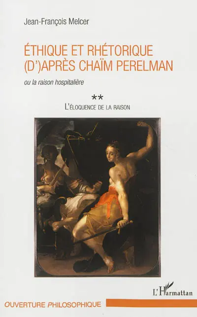 L'éloquence de la raison. Vol. 2. Ethique et rhétorique (d')après Chaïm Perelman, ou La raison hospitalière