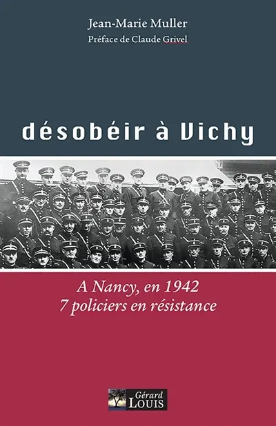 Désobéir à Vichy : à Nancy, en 1942, 7 policiers en résistance