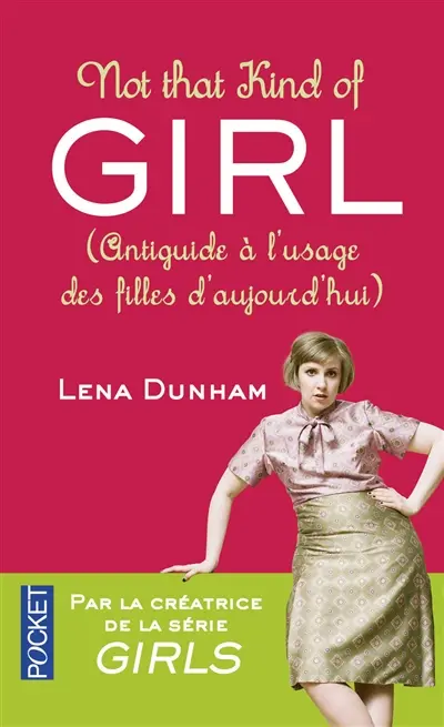Not that kind of girl : antiguide à l'usage des filles d'aujourd'hui