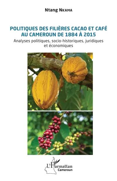 Politiques des filières cacao et café au Cameroun de 1884 à 2015 : analyses politiques, socio-historiques, juridiques et économiques