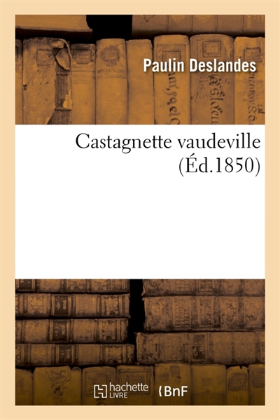 Castagnette vaudeville Variétés 27 janvier 1850.